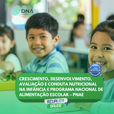Crescimento, Desenvolvimento, Avaliação e Conduta Nutricional na Infância e Programa Nacional de Alimentação Escolar (PNAE) 