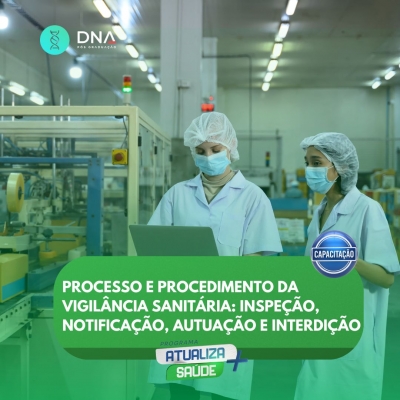 Processo e Procedimento da Vigilância Sanitária: Inspeção, Notificação, Autuação e Interdição 